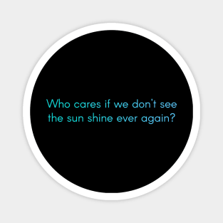 Weathering with you Quote Tenki no Ko - Who cares if we don't see the sun shine ever again? Magnet